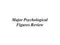 Major Psychological Figures Review. Adler, Alfred - (1870–1937) He formed his own school of thought, which he called individual psychology. In his view,