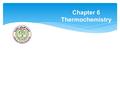 Chapter 6 Thermochemistry. T HERMODYNAMICS 6 | 2 Thermodynamics The science of the relationship between heat and other forms of energy علم العلاقة بين.