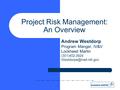 Project Risk Management: An Overview Andrew Westdorp Program Manger, IV&V Lockheed Martin (301)402-3924