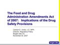 The Food and Drug Administration Amendments Act of 2007: Implications of the Drug Safety Provisions Carolyn D. Jones, J.D., MPh Director, Regulatory Policy.