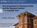 Screening Data for Disclosure Risk and the Research behind One Possible Tool Kristine Witkowski Research support from the National Institute of Child Health.