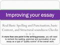 Real Basic Spelling and Punctuation, basic Content, and Structural soundness Checks > > > Improving your essay At more than one point in the writing process,