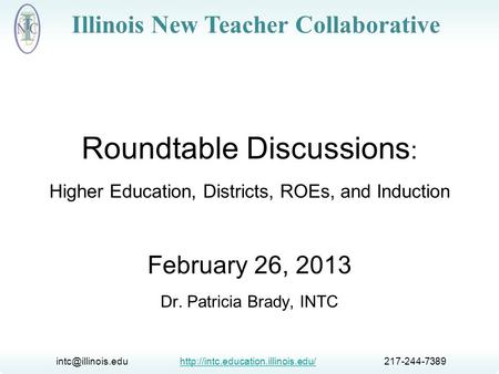 217-244-7389http://intc.education.illinois.edu/ Illinois New Teacher Collaborative Roundtable Discussions.