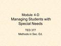 Module 4-D Managing Students with Special Needs TED 377 Methods in Sec. Ed.