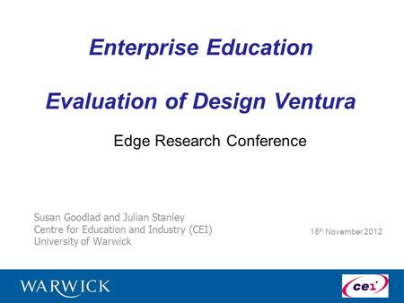 Enterprise Education Evaluation of Design Ventura Susan Goodlad and Julian Stanley Centre for Education and Industry (CEI) University of Warwick 16 th.