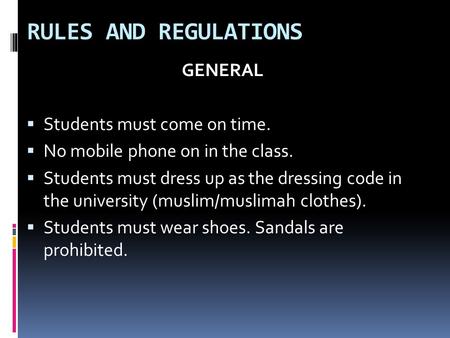 RULES AND REGULATIONS GENERAL  Students must come on time.  No mobile phone on in the class.  Students must dress up as the dressing code in the university.