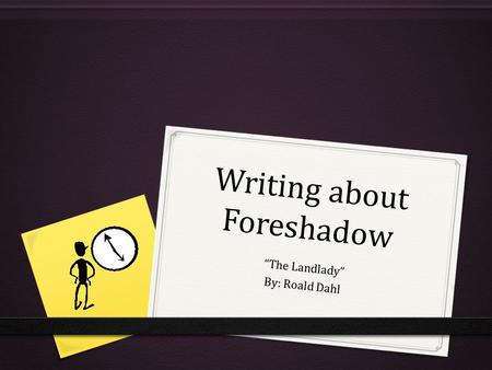 Writing about Foreshadow “The Landlady” By: Roald Dahl.