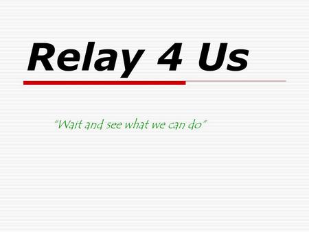 Relay 4 Us “Wait and see what we can do”. Why a Relay 4 Us?  You could do Jump Rope for Your Heart and give over $87,000 to the American Heart Association.