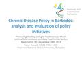 Chronic Disease Policy in Barbados: analysis and evaluation of policy initiatives Promoting Healthy Living in the Americas: Multi- sectoral Interventions.