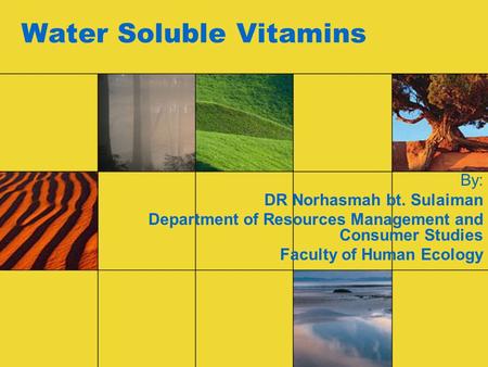 Water Soluble Vitamins By: DR Norhasmah bt. Sulaiman Department of Resources Management and Consumer Studies Faculty of Human Ecology.