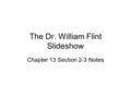 The Dr. William Flint Slideshow Chapter 13 Section 2-3 Notes.