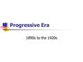 Progressive Era 1890s to the 1920s. Progressive Era The Progressive Era in the United States was a period of reform which lasted from the 1890s to the.