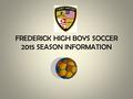 FREDERICK HIGH BOYS SOCCER 2015 SEASON INFORMATION.