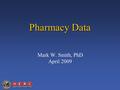 Pharmacy Data Mark W. Smith, PhD April 2009. Topics Overview of Data Sources Access & File Names Highlights of Contents Guidance for Use Non-VA Pharmacy.