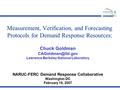 Measurement, Verification, and Forecasting Protocols for Demand Response Resources: Chuck Goldman Lawrence Berkeley National Laboratory.