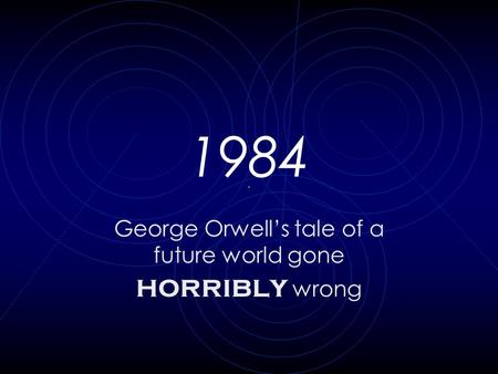 1984 George Orwell’s tale of a future world gone horribly wrong.