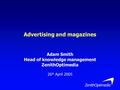Advertising and magazines Adam Smith Head of knowledge management ZenithOptimedia 26 th April 2005.