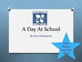 A Day At School By Anna McQuarrie Click Here to Start the Show.