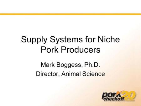 Supply Systems for Niche Pork Producers Mark Boggess, Ph.D. Director, Animal Science.