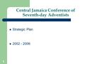 1 Central Jamaica Conference of Seventh-day Adventists Strategic Plan 2002 - 2006.