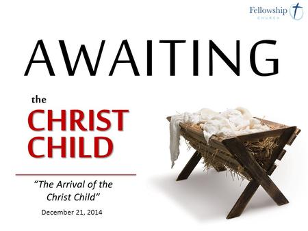 “The Arrival of the Christ Child” December 21, 2014.