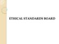 ETHICAL STANDARDS BOARD. CODE OF ETHICS MISSION To work towards evolving a dynamic and contemporary Code of Ethics and ethical behaviour for members.