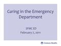 Caring in the Emergency Department SFMC ED February 7, 2011.