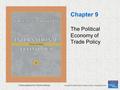 Slides prepared by Thomas Bishop Copyright © 2009 Pearson Addison-Wesley. All rights reserved. Chapter 9 The Political Economy of Trade Policy.