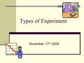 Types of Experiment November 17 th 2009. Experimental and Non-experimental techniques BATs Be able to describe the different types of experimental techniques.