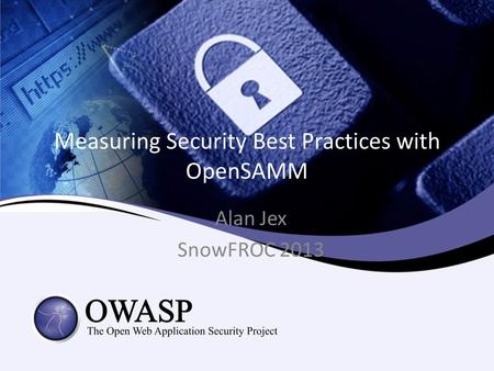 Measuring Security Best Practices with OpenSAMM Alan Jex SnowFROC 2013.