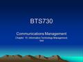 BTS730 Communications Management Chapter 10, Information Technology Management, 5ed.