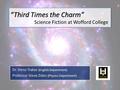 “Third Times the Charm” “Third Times the Charm” Science Fiction at Wofford College Dr. Deno Trakas (English Department) Professor Steve Zides (Physics.