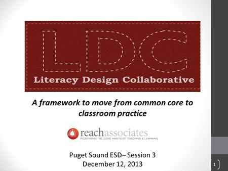 A framework to move from common core to classroom practice Puget Sound ESD– Session 3 December 12, 2013 1.