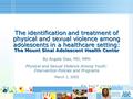 The identification and treatment of physical and sexual violence among adolescents in a healthcare setting: The Mount Sinai Adolescent Health Center By.