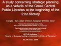 A study concerning strategic planning as a vehicle of the Greek Central Public Libraries at the beginning of the 21st century Evangelia – Maria Laskari.