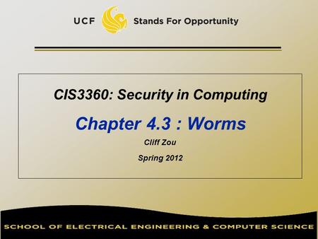 CIS3360: Security in Computing Chapter 4.3 : Worms Cliff Zou Spring 2012.