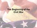 The Beginning of the Civil War. What you need to know Fort Sumter West Virginia Anaconda Plan Bull Run Shiloh Monitor & Merrimack Antietam.
