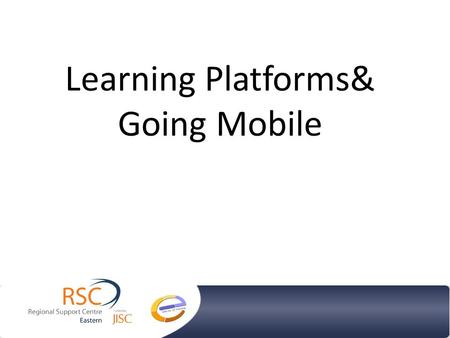 Learning Platforms& Going Mobile. What are the options? Virtual Learning Environments ePortfolios Web 2.0 technologies Mobile technologies.