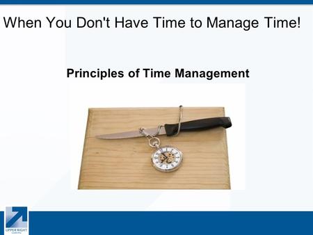 When You Don't Have Time to Manage Time! Principles of Time Management.