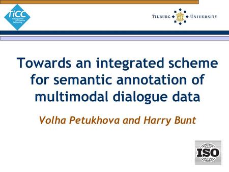 Towards an integrated scheme for semantic annotation of multimodal dialogue data Volha Petukhova and Harry Bunt.
