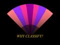 WHY CLASSIFY?. Taxonomy is the science of grouping and naming organisms. Classification the grouping of information or objects based on similarities.