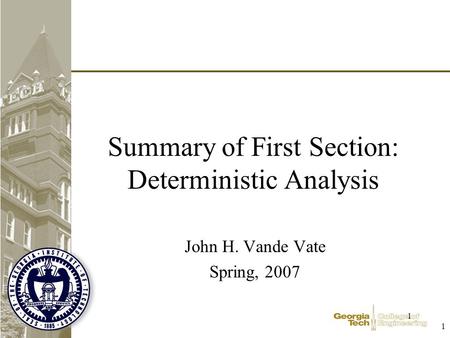 1 1 Summary of First Section: Deterministic Analysis John H. Vande Vate Spring, 2007.