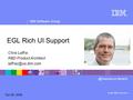 ® IBM Software Group © 2005 IBM Corporation EGL Rich UI Support Chris Laffra RBD Product Architect Oct 08, 2008.