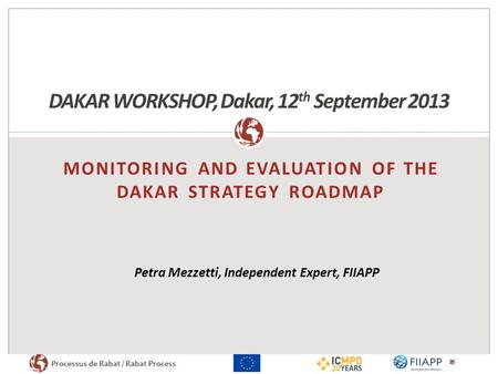 Processus de Rabat / Rabat Process MONITORING AND EVALUATION OF THE DAKAR STRATEGY ROADMAP DAKAR WORKSHOP, Dakar, 12 th September 2013 Petra Mezzetti,