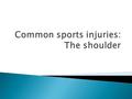  Shoulder sprains  Broken collar bone (fractured clavicle)  Shoulder dislocation  Shoulder separation (AC seperation)