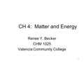 1 CH 4: Matter and Energy Renee Y. Becker CHM 1025 Valencia Community College.