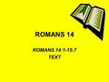 ROMANS 14 ROMANS 14:1-15:7 TEXT. RESTORATION PLEA In matters of faith – UNITY In matters of judgment – LIBERTY In all things - CHARITY.
