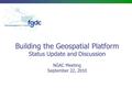 Building the Geospatial Platform Status Update and Discussion NGAC Meeting September 22, 2010.