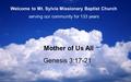 Genesis 3:17-21 Mother of Us All serving our community for 133 years Welcome to Mt. Sylvia Missionary Baptist Church.