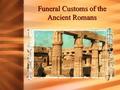 Funeral Customs of the Ancient Romans. Roman Influence -The Romans borrowed and adapted much of their culture from the Greeks. -Many details of Roman.